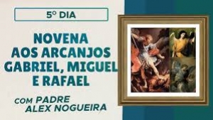 Novena aos Santos Arcanjos Gabriel, Miguel e Rafael - 5º dia