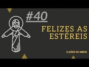 33 - Tesouros da Fé: Por que Jesus disse: &quot;Felizes as estéreis, e os ventres que não geraram&quot;? Pe. Alex Brito