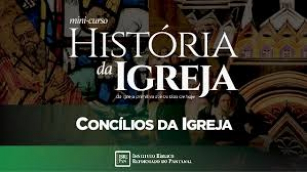 História da Igreja – Os Concílios da Igreja - 34