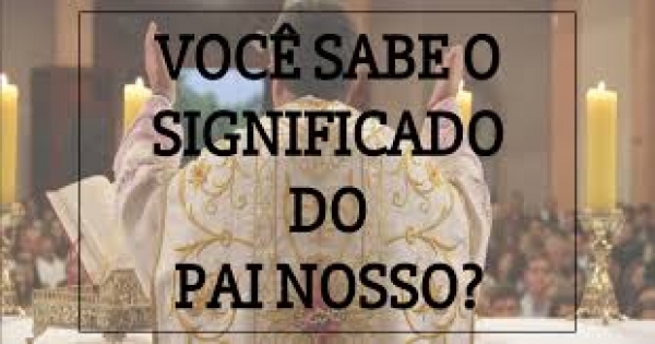 16. QUAL O SIGNIFICADO DOS QUATRO ÚLTIMOS PEDIDOS DO PAI NOSSO? - Frei Claudino Lima