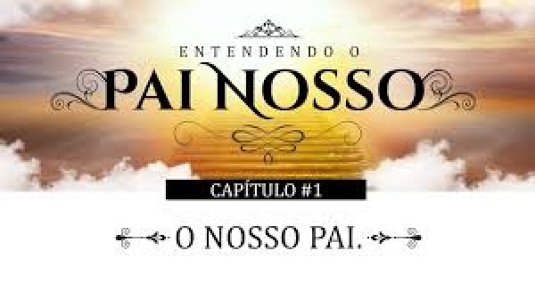 15. QUAL O SIGNIFICADO DOS TRÊS PRIMEIROS PEDIDOS DO PAI NOSSO? - Frei Claudino Lima